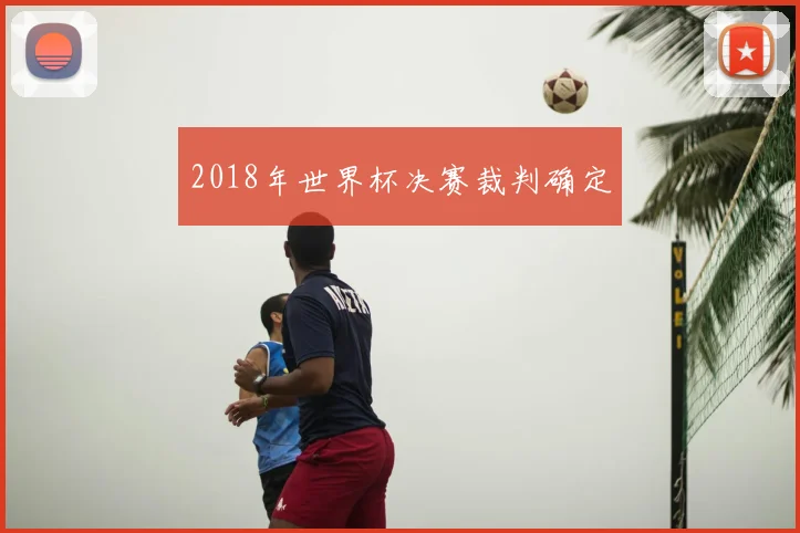 2018年世界杯决赛裁判确定