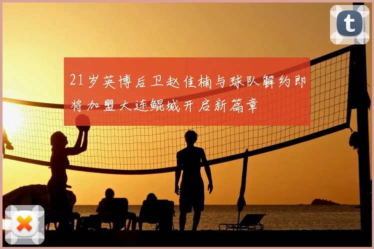 21岁英博后卫赵佳楠与球队解约即将加盟大连鲲城开启新篇章