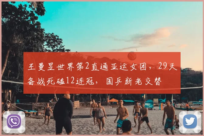 王曼昱世界第2直通亚运女团,29天备战死磕12连冠,国乒新老交替