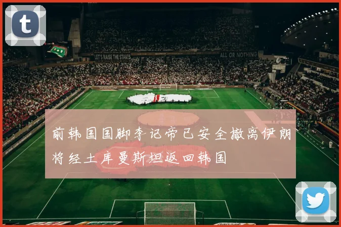 前韩国国脚李记帝已安全撤离伊朗将经土库曼斯坦返回韩国