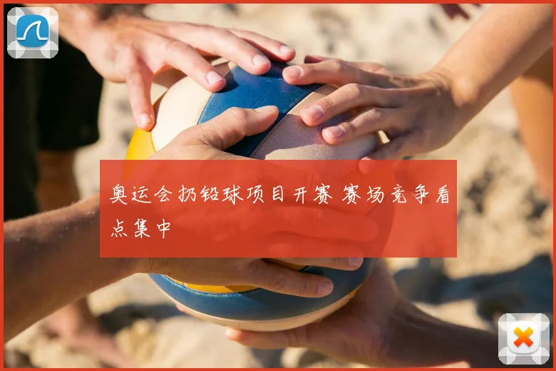奥运会扔铅球项目开赛 赛场竞争看点集中