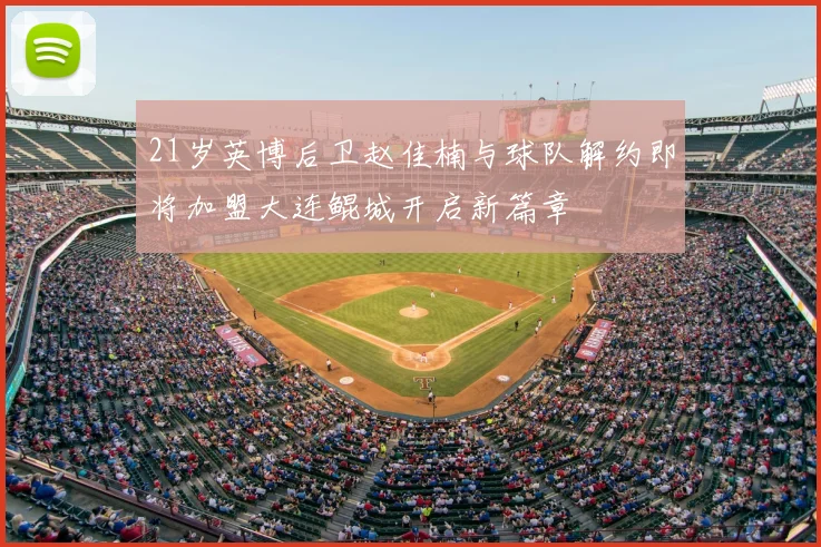 21岁英博后卫赵佳楠与球队解约即将加盟大连鲲城开启新篇章