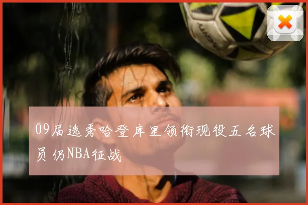09届选秀哈登库里领衔现役五名球员仍NBA征战
