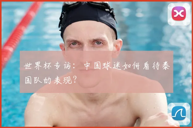 世界杯专访:中国球迷如何看待泰国队的表现?