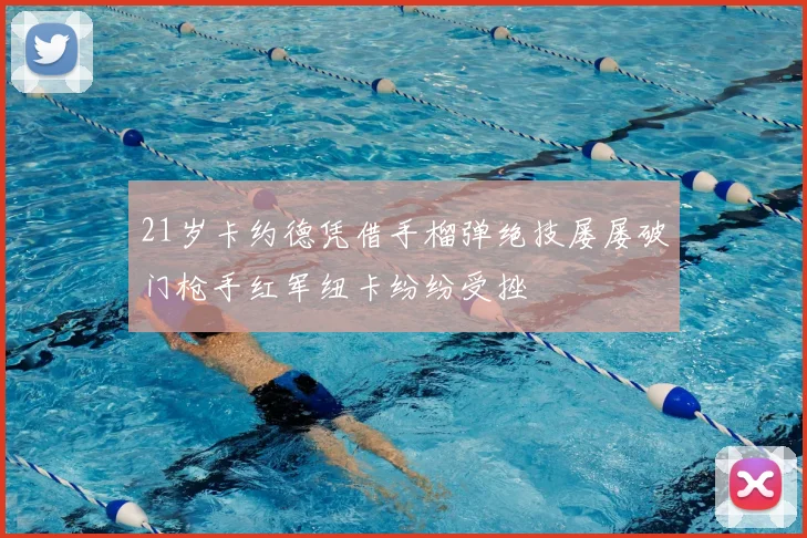 21岁卡约德凭借手榴弹绝技屡屡破门枪手红军纽卡纷纷受挫