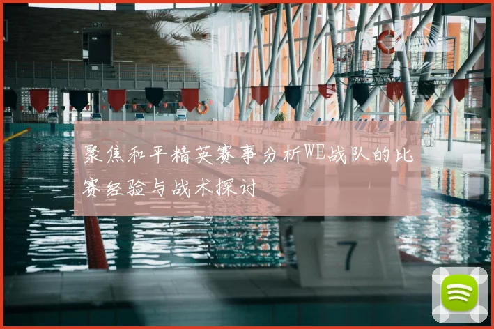 聚焦和平精英赛事分析WE战队的比赛经验与战术探讨