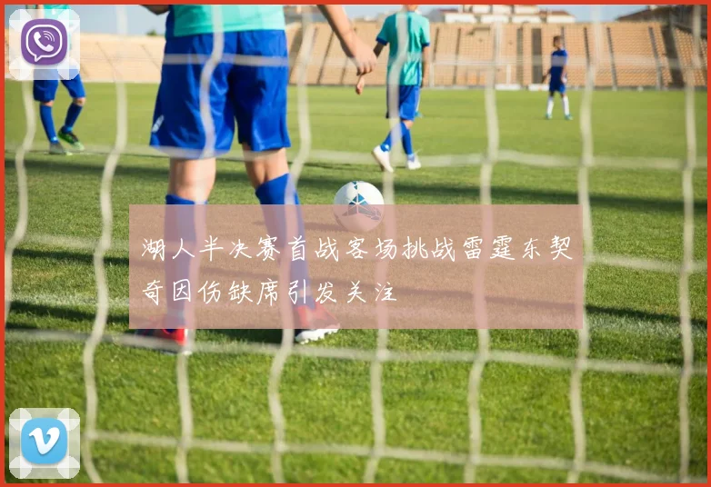 湖人半决赛首战客场挑战雷霆东契奇因伤缺席引发关注