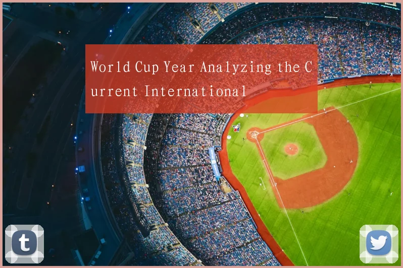 World Cup Year Analyzing the Current International