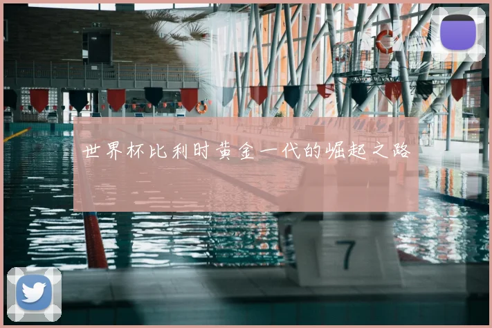 世界杯比利时黄金一代的崛起之路