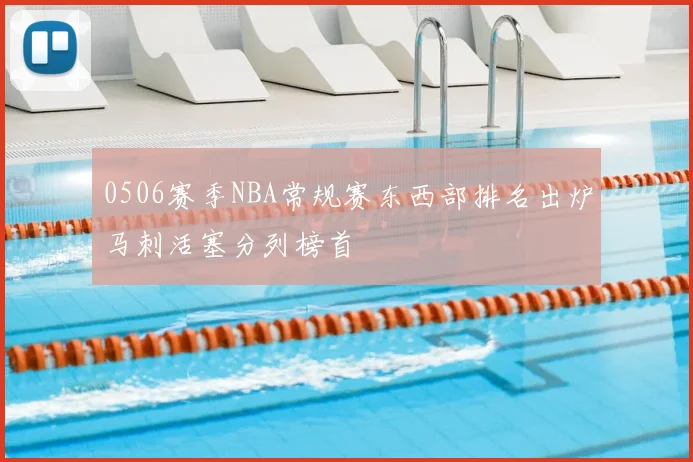 0506赛季NBA常规赛东西部排名出炉马刺活塞分列榜首
